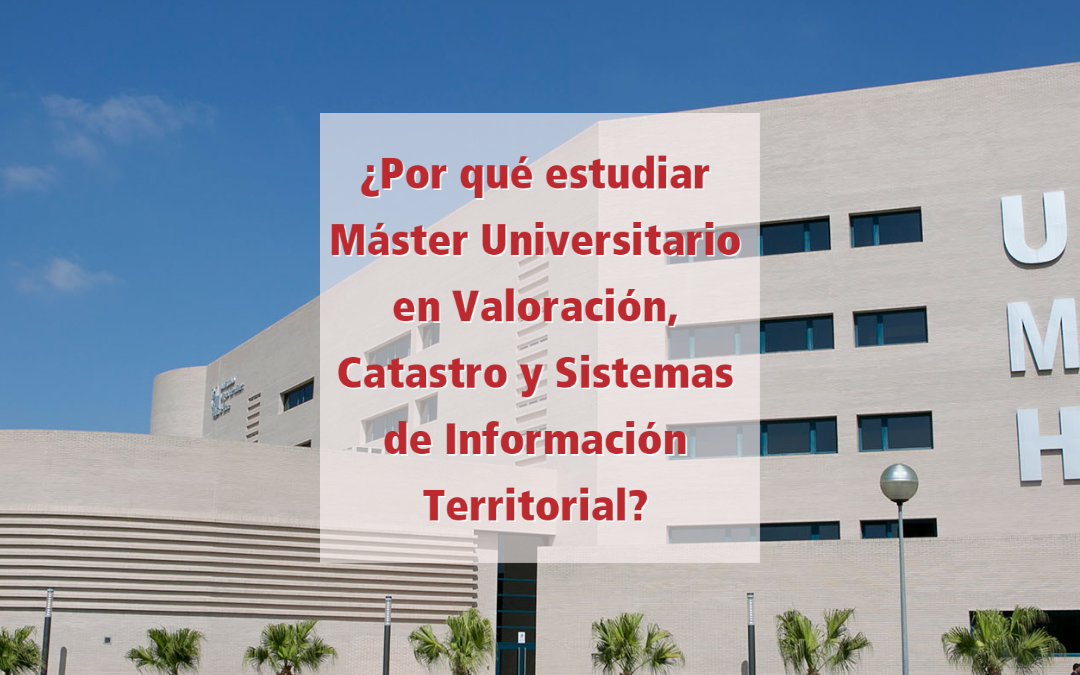 ¿Por qué estudiar Máster Universitario en Valoración, Catastro y Sistemas de Información Territorial?